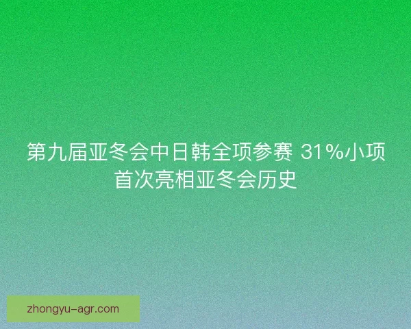 第九届亚冬会中日韩全项参赛 31%小项首次亮相亚冬会历史