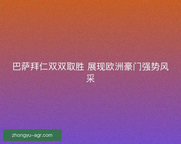 巴萨拜仁双双取胜 展现欧洲豪门强势风采 巴萨拜仁双双取胜 展现欧洲豪门强势风采